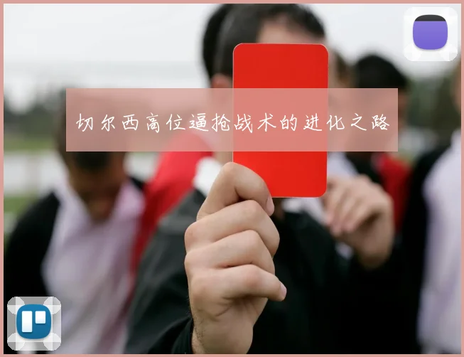 切尔西高位逼抢战术的进化之路