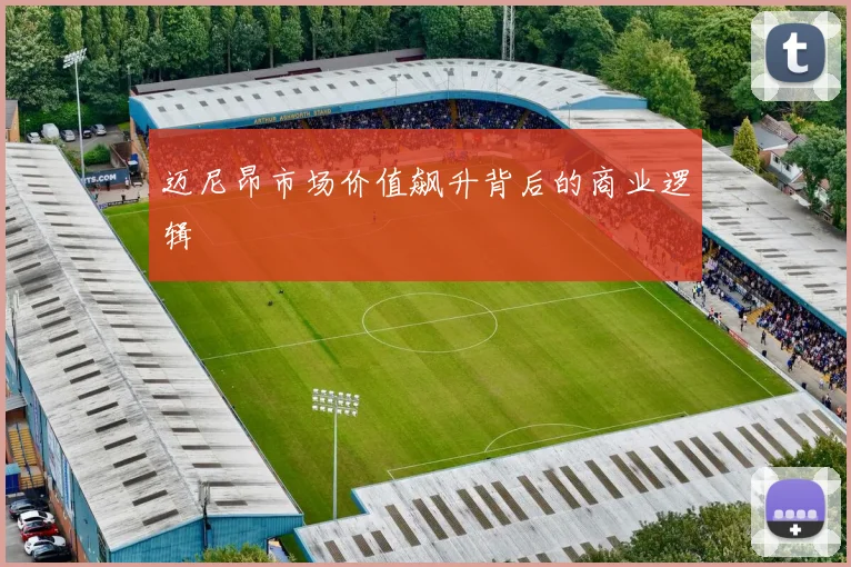迈尼昂市场价值飙升背后的商业逻辑