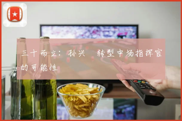三十而立：孙兴慜转型中场指挥官的可能性