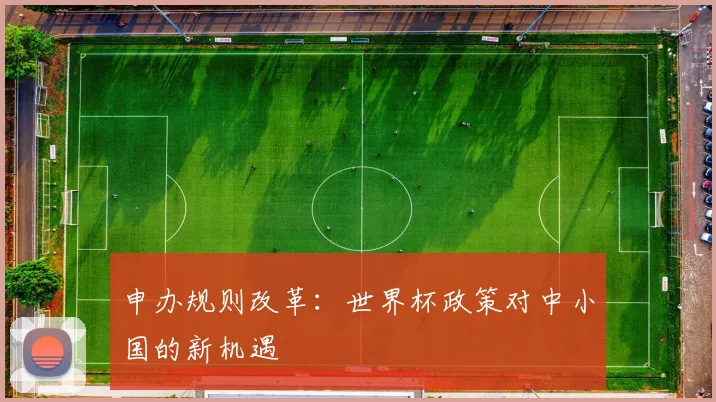 申办规则改革：世界杯政策对中小国的新机遇