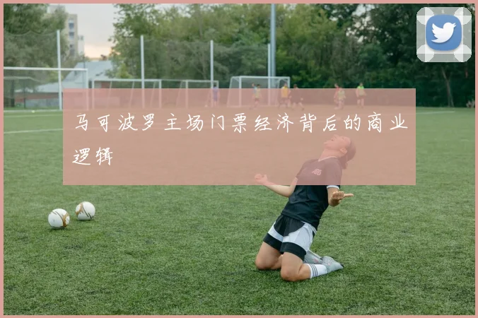 马可波罗主场门票经济背后的商业逻辑