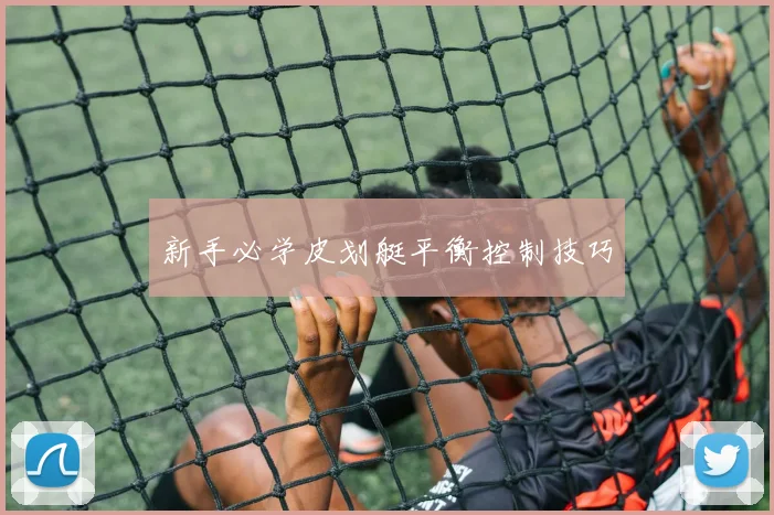 新手必学皮划艇平衡控制技巧