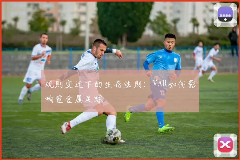 规则变迁下的生存法则：VAR如何影响重金属足球